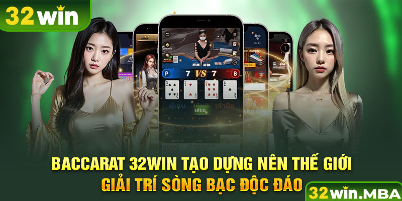 Baccarat 32win tạo dựng nên thế giới giải trí sòng bạc độc đáo