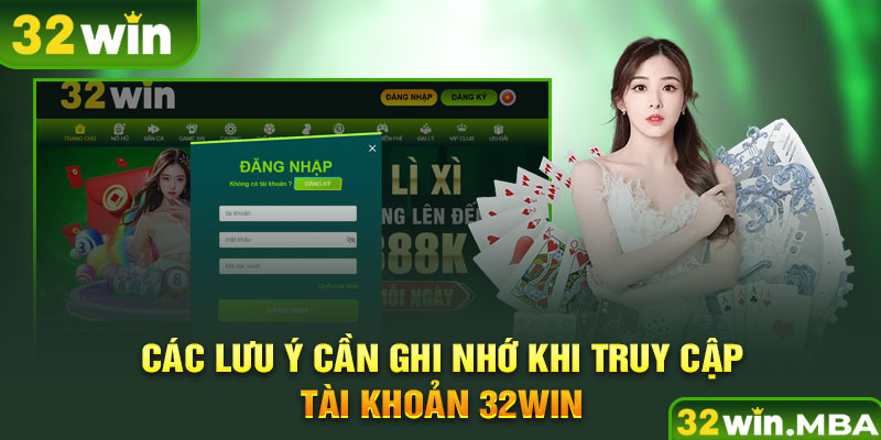 Các lưu ý cần ghi nhớ khi truy cập tài khoản 32win