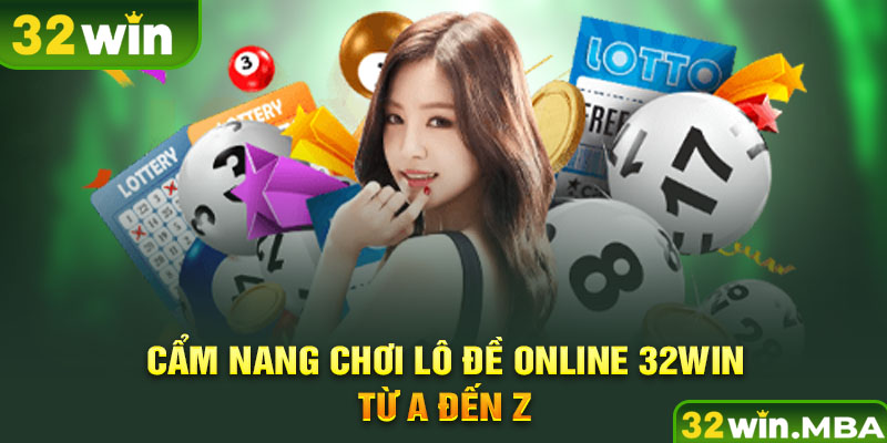 Cẩm nang chơi lô đề online 32win từ A đến Z