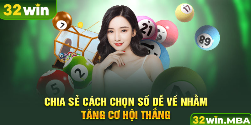 Chia sẻ cách chọn số dễ về nhằm tăng cơ hội thắng