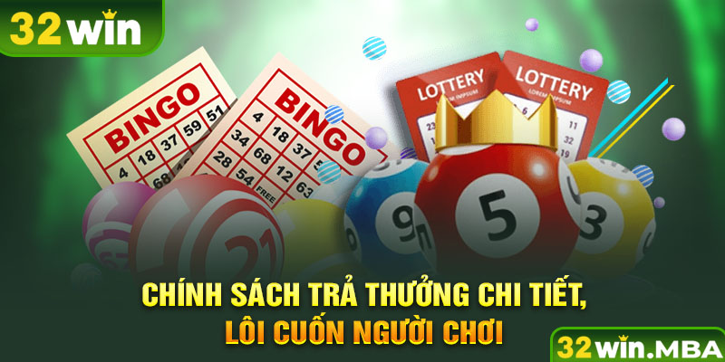 Chính sách trả thưởng chi tiết, lôi cuốn người chơi