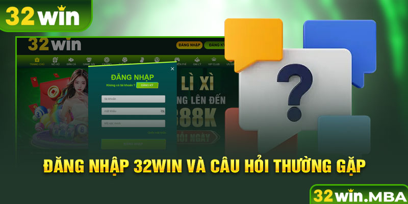Đăng nhập 32win và câu hỏi thường gặp