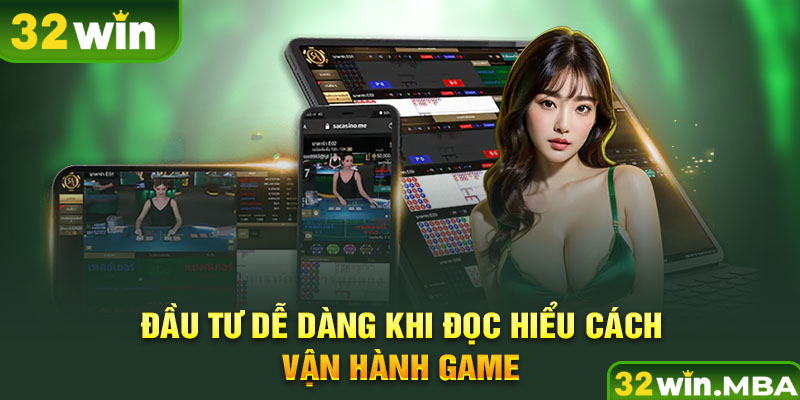 Đầu tư dễ dàng khi đọc hiểu cách vận hành game