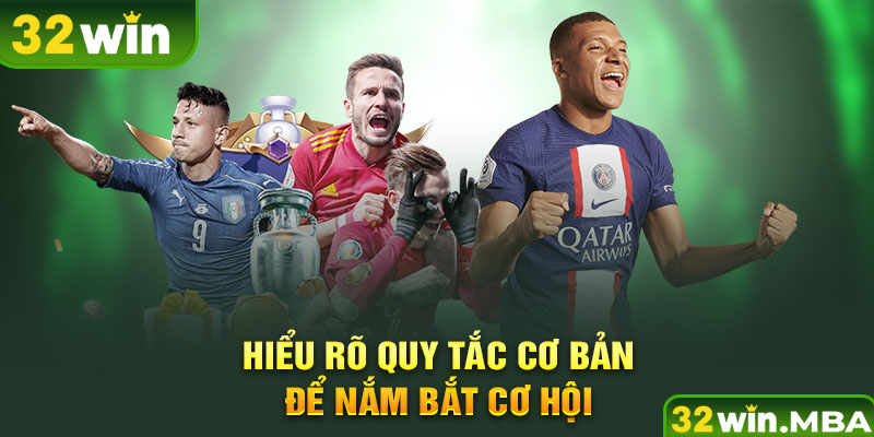Hiểu rõ quy tắc cơ bản để nắm bắt cơ hội