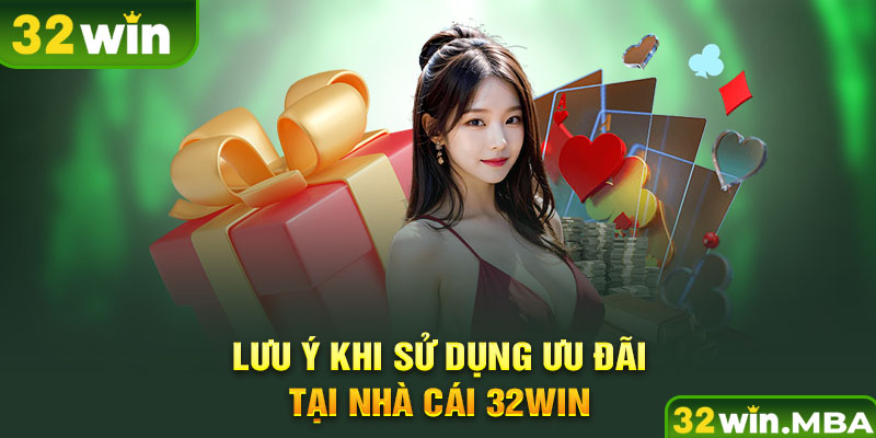 Lưu ý khi sử dụng ưu đãi tại nhà cái 32win