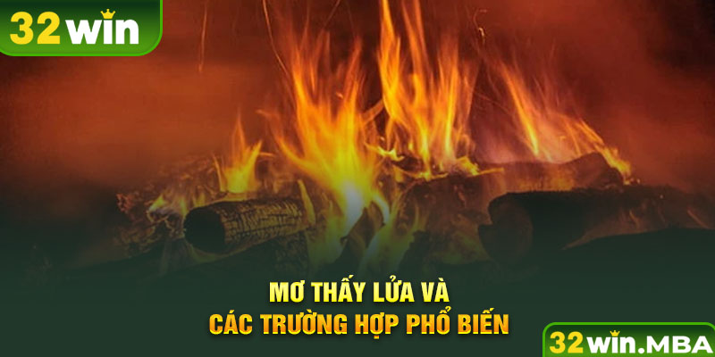 Mơ thấy lửa và các trường hợp phổ biến