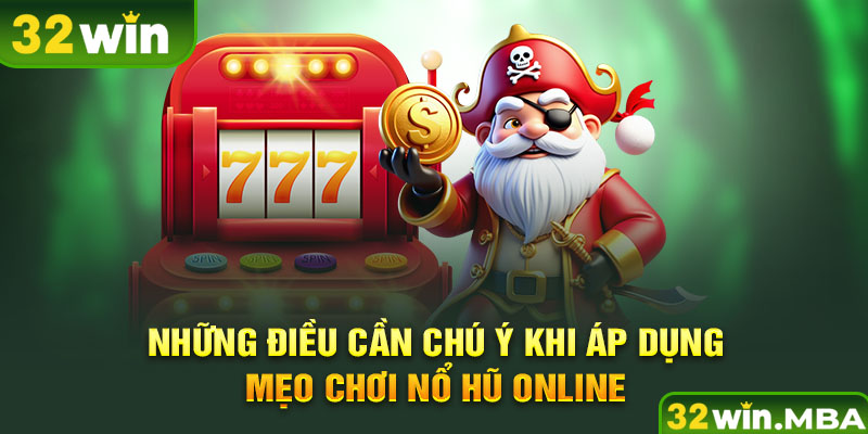 Những điều cần chú ý khi áp dụng mẹo chơi nổ hũ online