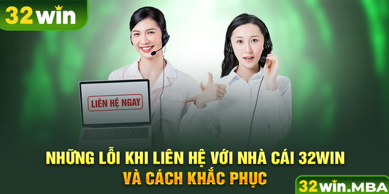 Những lỗi khi liên hệ với nhà cái 32win và cách khắc phục