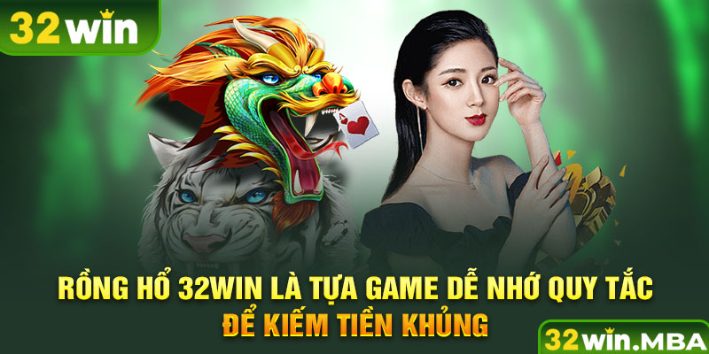Rồng Hổ 32win là tựa game dễ nhớ quy tắc để kiếm tiền khủng