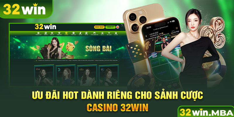 Ưu đãi hot dành riêng cho sảnh cược Casino 32win
