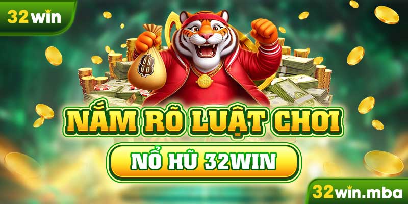 Nắm rõ luật chơi nổ hũ 32win